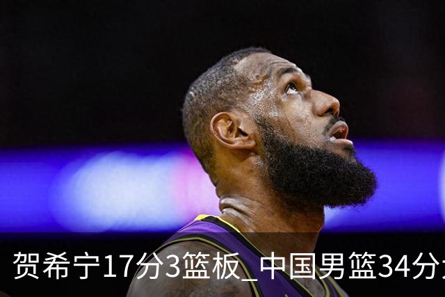 贺希宁17分3篮板 中国男篮34分大胜喀麦隆